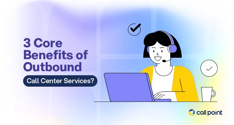 3 Core Benefits of Outbound Call Center Services